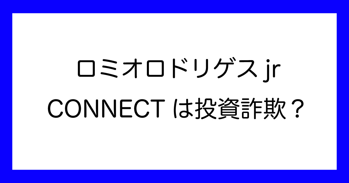 ロミオ・ロドリゲスjrのCONNECTは投資詐欺か